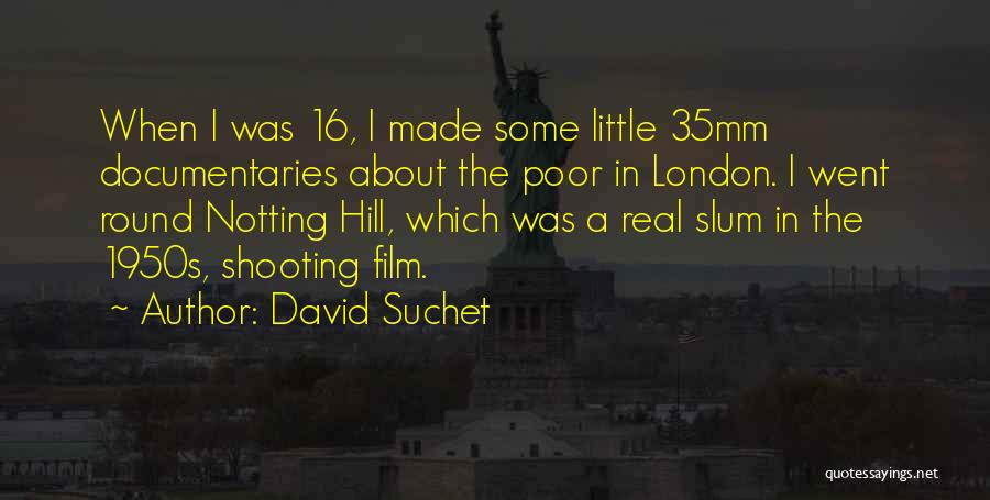 David Suchet Quotes: When I Was 16, I Made Some Little 35mm Documentaries About The Poor In London. I Went Round Notting Hill,