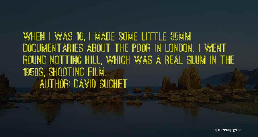 David Suchet Quotes: When I Was 16, I Made Some Little 35mm Documentaries About The Poor In London. I Went Round Notting Hill,