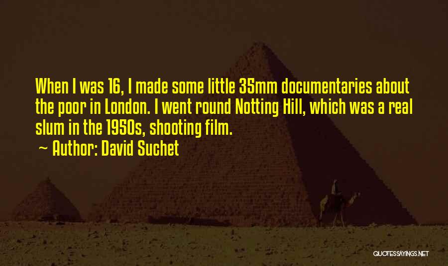 David Suchet Quotes: When I Was 16, I Made Some Little 35mm Documentaries About The Poor In London. I Went Round Notting Hill,