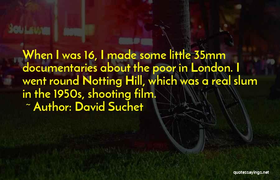 David Suchet Quotes: When I Was 16, I Made Some Little 35mm Documentaries About The Poor In London. I Went Round Notting Hill,