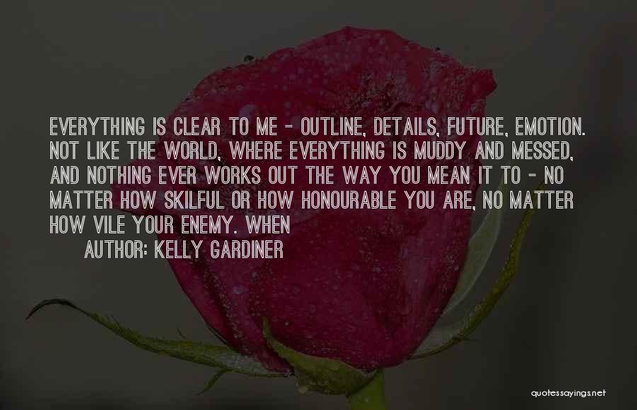 Kelly Gardiner Quotes: Everything Is Clear To Me - Outline, Details, Future, Emotion. Not Like The World, Where Everything Is Muddy And Messed,