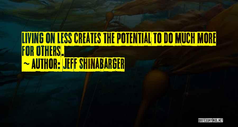 Jeff Shinabarger Quotes: Living On Less Creates The Potential To Do Much More For Others.