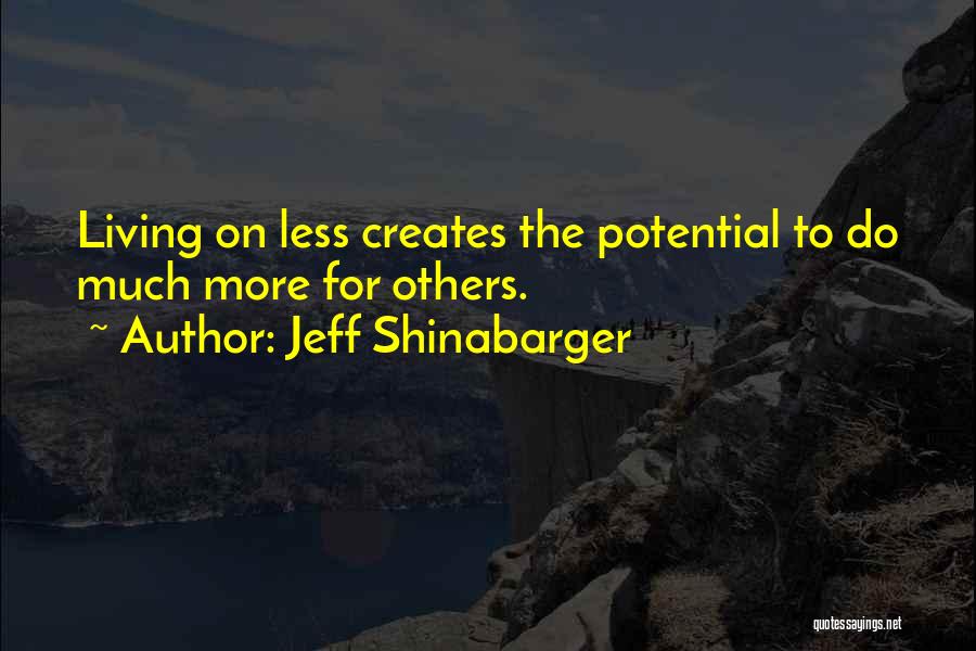 Jeff Shinabarger Quotes: Living On Less Creates The Potential To Do Much More For Others.