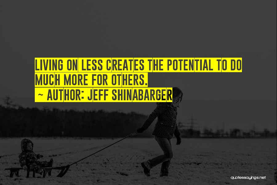 Jeff Shinabarger Quotes: Living On Less Creates The Potential To Do Much More For Others.