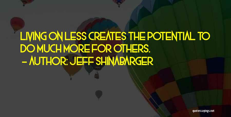 Jeff Shinabarger Quotes: Living On Less Creates The Potential To Do Much More For Others.