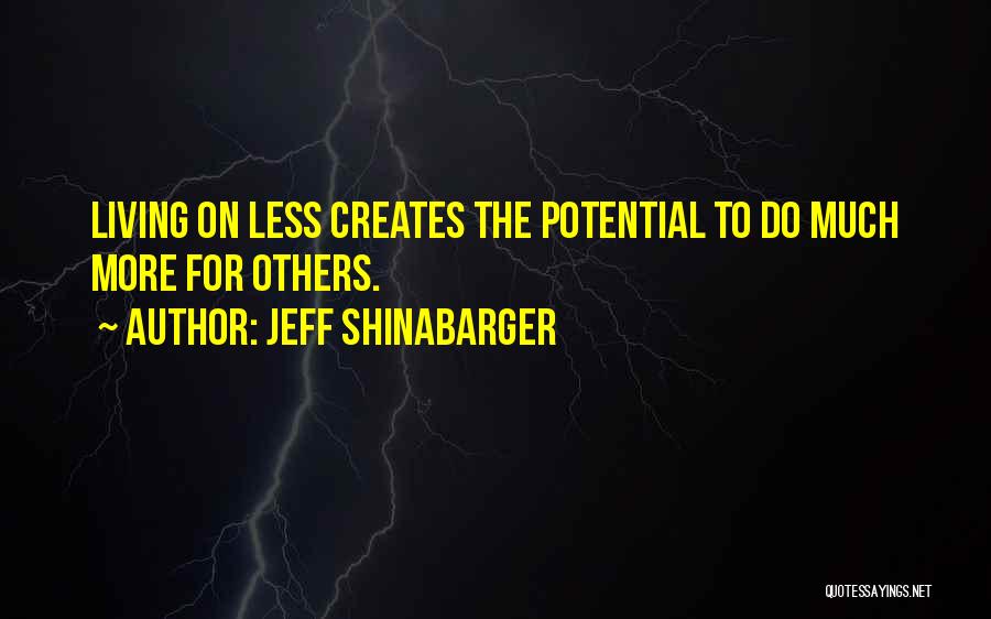 Jeff Shinabarger Quotes: Living On Less Creates The Potential To Do Much More For Others.