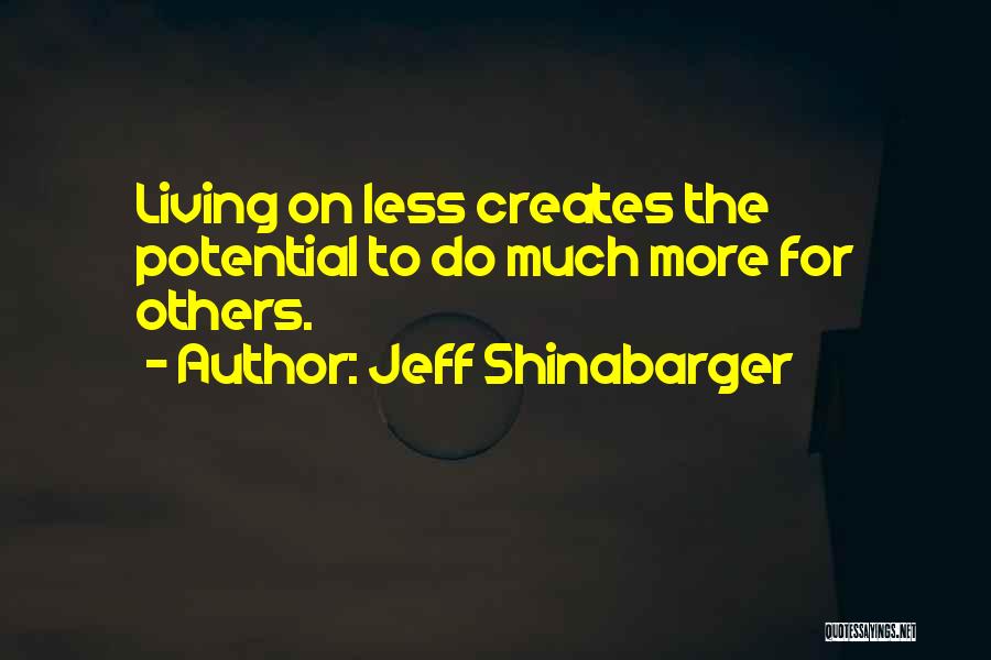 Jeff Shinabarger Quotes: Living On Less Creates The Potential To Do Much More For Others.