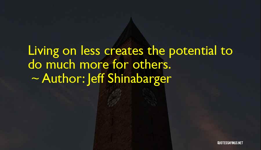 Jeff Shinabarger Quotes: Living On Less Creates The Potential To Do Much More For Others.