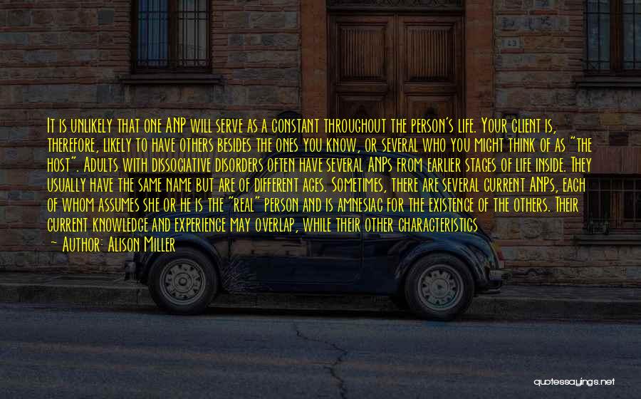 Alison Miller Quotes: It Is Unlikely That One Anp Will Serve As A Constant Throughout The Person's Life. Your Client Is, Therefore, Likely
