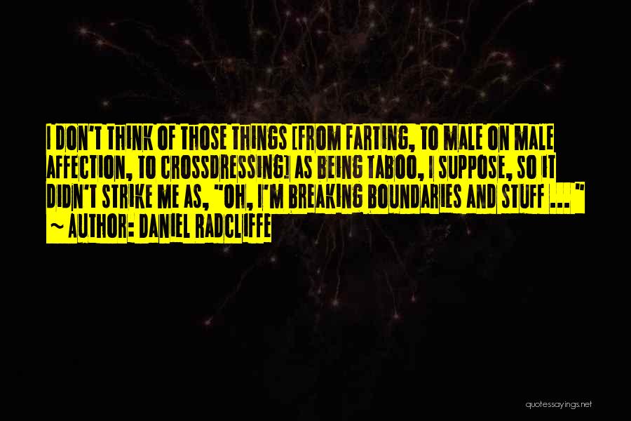 Daniel Radcliffe Quotes: I Don't Think Of Those Things [from Farting, To Male On Male Affection, To Crossdressing] As Being Taboo, I Suppose,