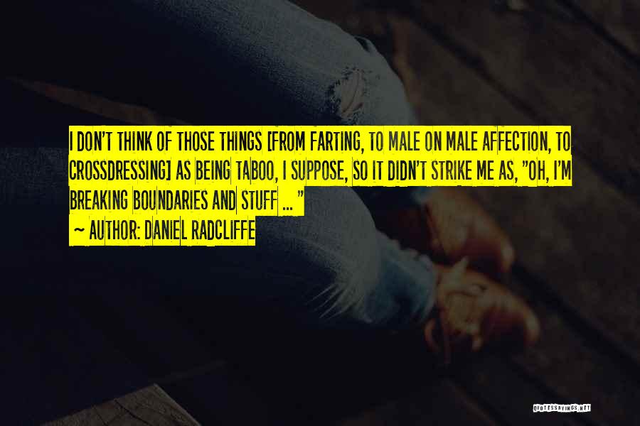 Daniel Radcliffe Quotes: I Don't Think Of Those Things [from Farting, To Male On Male Affection, To Crossdressing] As Being Taboo, I Suppose,