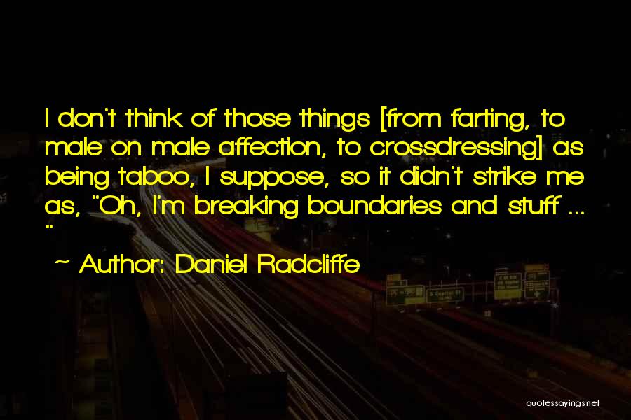 Daniel Radcliffe Quotes: I Don't Think Of Those Things [from Farting, To Male On Male Affection, To Crossdressing] As Being Taboo, I Suppose,