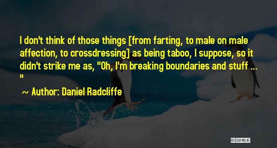 Daniel Radcliffe Quotes: I Don't Think Of Those Things [from Farting, To Male On Male Affection, To Crossdressing] As Being Taboo, I Suppose,