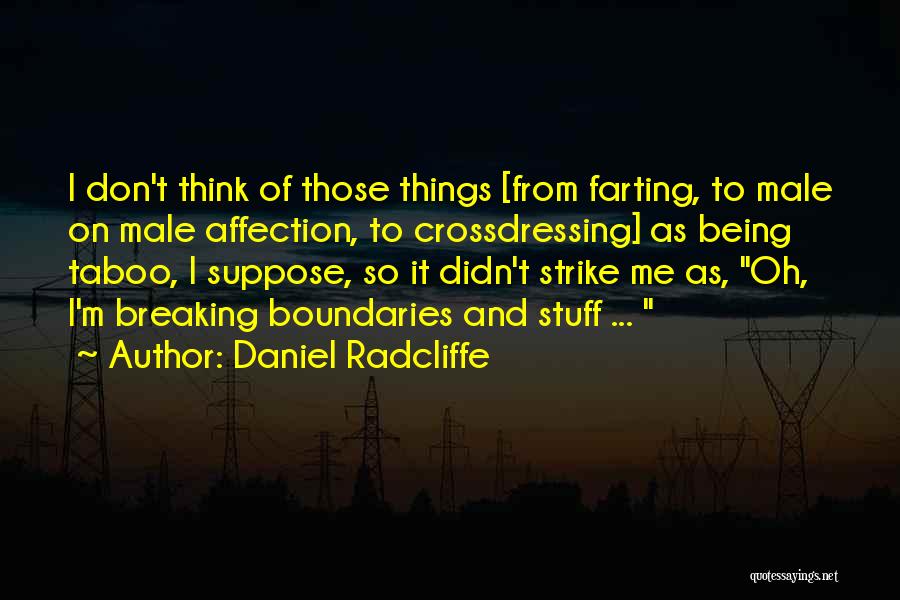 Daniel Radcliffe Quotes: I Don't Think Of Those Things [from Farting, To Male On Male Affection, To Crossdressing] As Being Taboo, I Suppose,