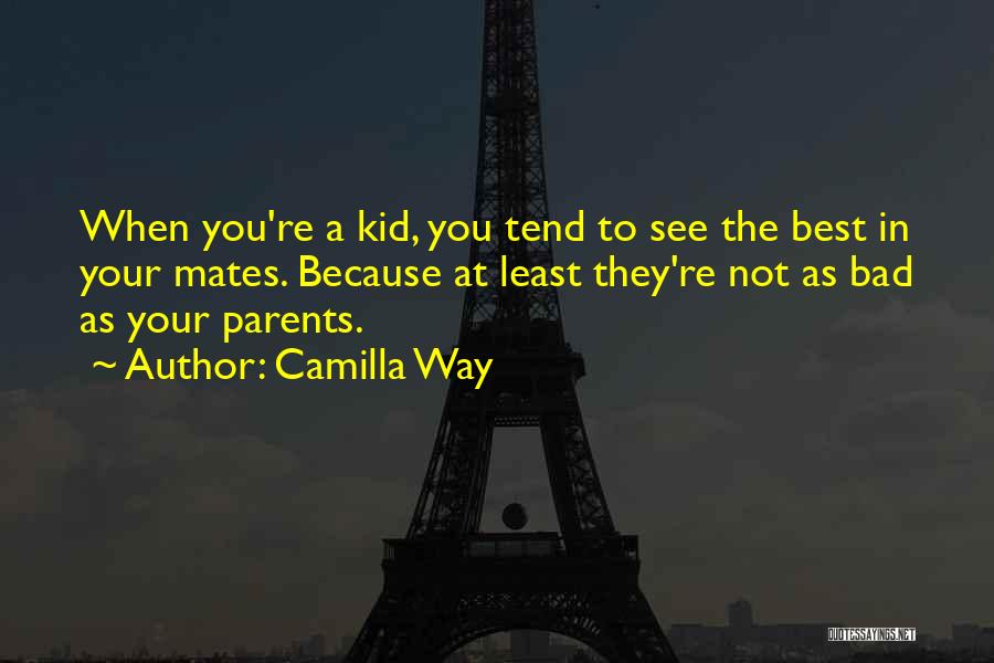 Camilla Way Quotes: When You're A Kid, You Tend To See The Best In Your Mates. Because At Least They're Not As Bad