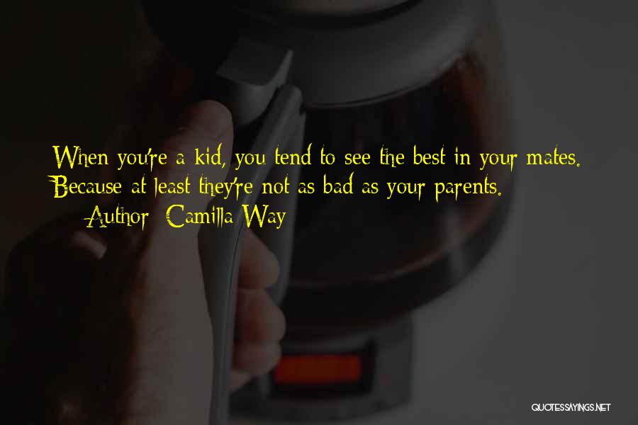 Camilla Way Quotes: When You're A Kid, You Tend To See The Best In Your Mates. Because At Least They're Not As Bad