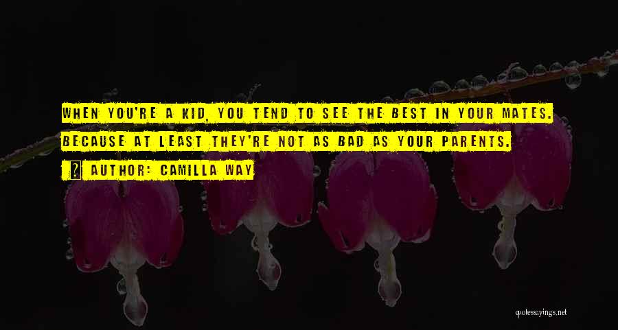 Camilla Way Quotes: When You're A Kid, You Tend To See The Best In Your Mates. Because At Least They're Not As Bad