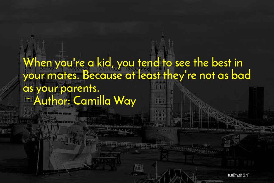 Camilla Way Quotes: When You're A Kid, You Tend To See The Best In Your Mates. Because At Least They're Not As Bad