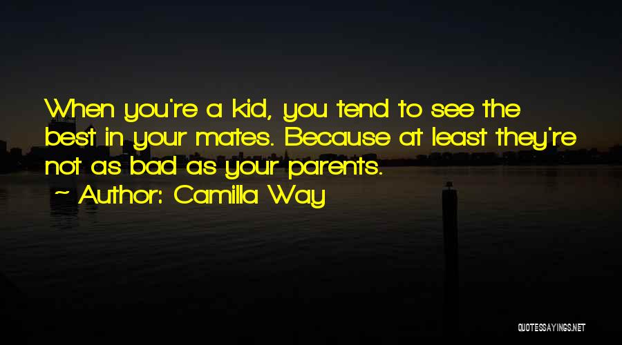 Camilla Way Quotes: When You're A Kid, You Tend To See The Best In Your Mates. Because At Least They're Not As Bad