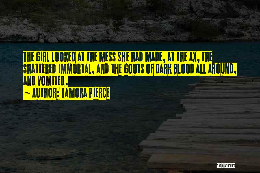 Tamora Pierce Quotes: The Girl Looked At The Mess She Had Made, At The Ax, The Shattered Immortal, And The Gouts Of Dark