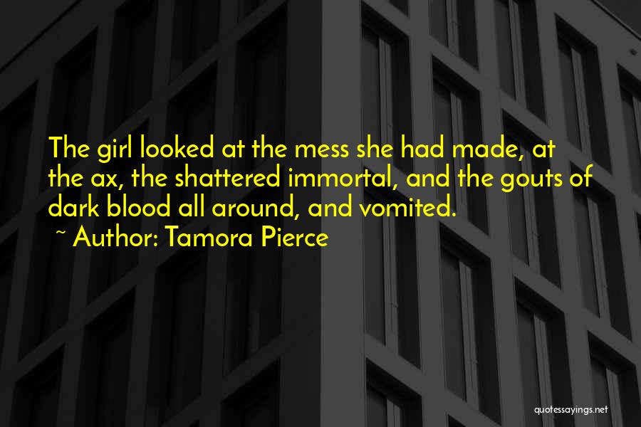 Tamora Pierce Quotes: The Girl Looked At The Mess She Had Made, At The Ax, The Shattered Immortal, And The Gouts Of Dark