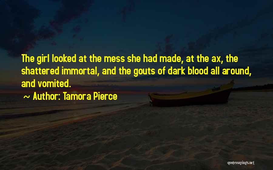 Tamora Pierce Quotes: The Girl Looked At The Mess She Had Made, At The Ax, The Shattered Immortal, And The Gouts Of Dark