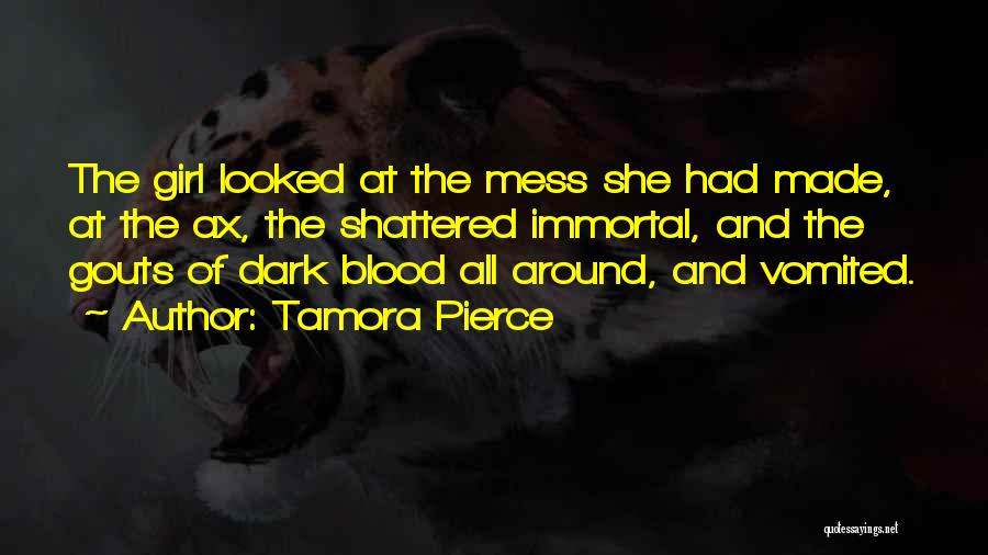 Tamora Pierce Quotes: The Girl Looked At The Mess She Had Made, At The Ax, The Shattered Immortal, And The Gouts Of Dark
