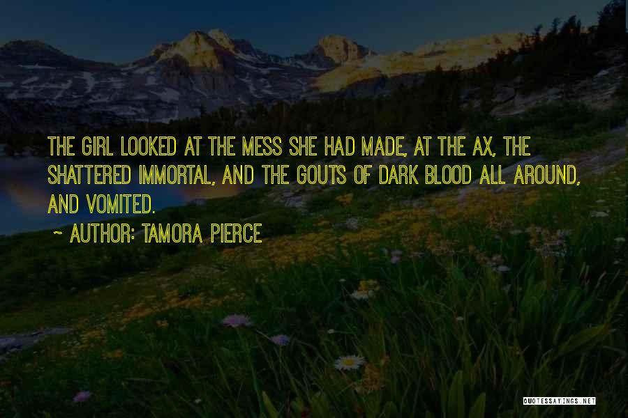Tamora Pierce Quotes: The Girl Looked At The Mess She Had Made, At The Ax, The Shattered Immortal, And The Gouts Of Dark