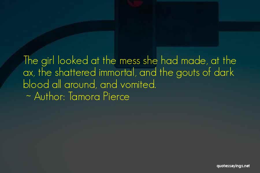 Tamora Pierce Quotes: The Girl Looked At The Mess She Had Made, At The Ax, The Shattered Immortal, And The Gouts Of Dark