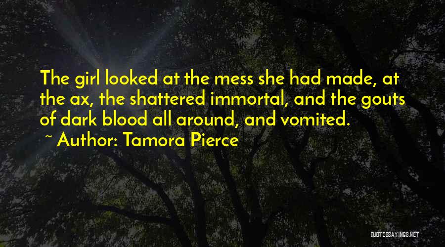 Tamora Pierce Quotes: The Girl Looked At The Mess She Had Made, At The Ax, The Shattered Immortal, And The Gouts Of Dark