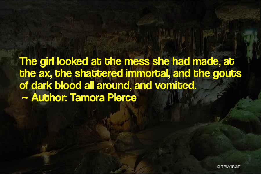 Tamora Pierce Quotes: The Girl Looked At The Mess She Had Made, At The Ax, The Shattered Immortal, And The Gouts Of Dark