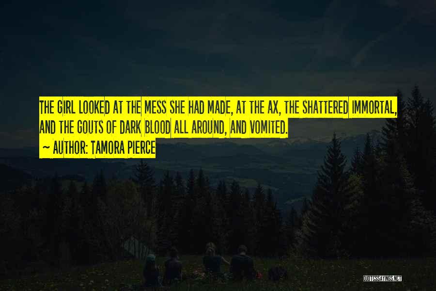 Tamora Pierce Quotes: The Girl Looked At The Mess She Had Made, At The Ax, The Shattered Immortal, And The Gouts Of Dark