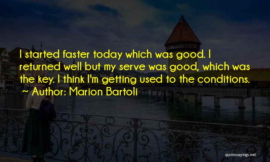 Marion Bartoli Quotes: I Started Faster Today Which Was Good. I Returned Well But My Serve Was Good, Which Was The Key. I