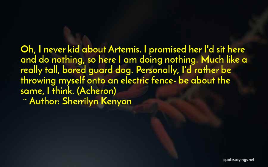 Sherrilyn Kenyon Quotes: Oh, I Never Kid About Artemis. I Promised Her I'd Sit Here And Do Nothing, So Here I Am Doing