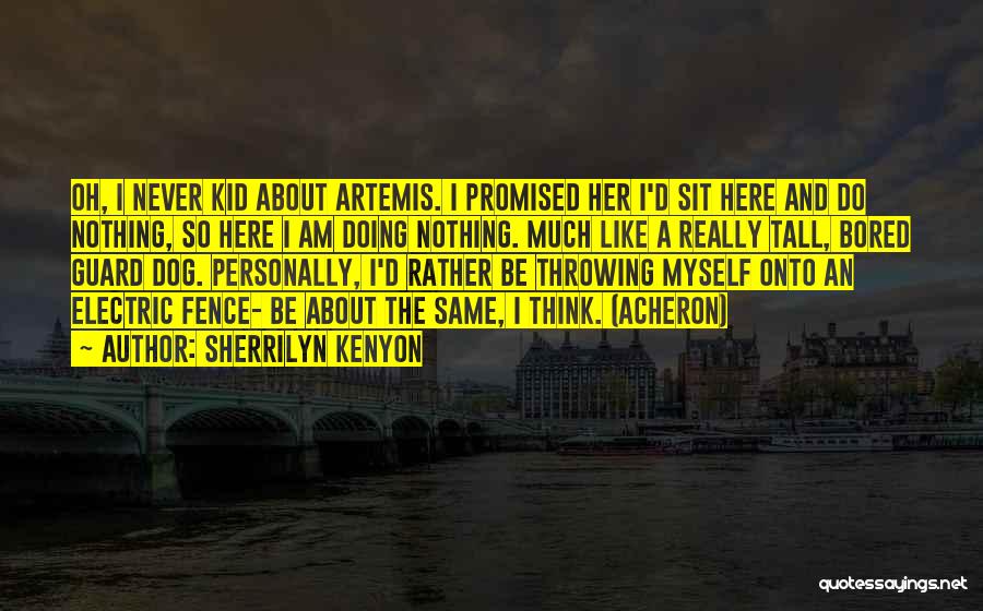 Sherrilyn Kenyon Quotes: Oh, I Never Kid About Artemis. I Promised Her I'd Sit Here And Do Nothing, So Here I Am Doing