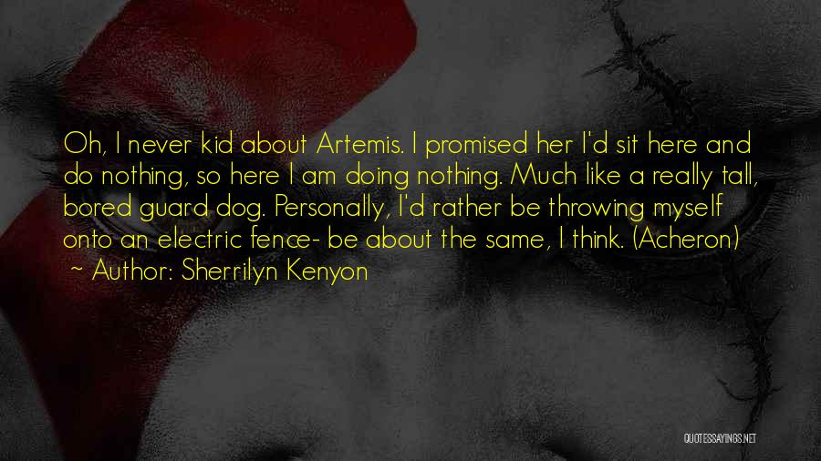 Sherrilyn Kenyon Quotes: Oh, I Never Kid About Artemis. I Promised Her I'd Sit Here And Do Nothing, So Here I Am Doing