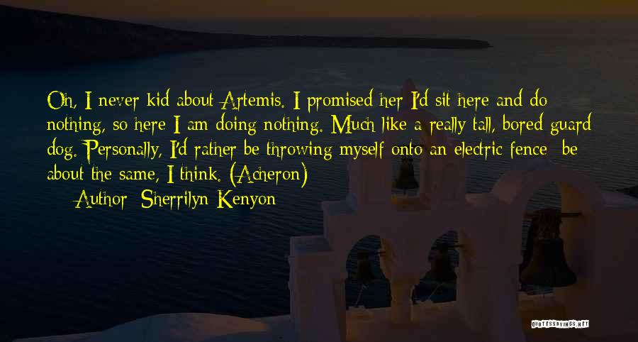 Sherrilyn Kenyon Quotes: Oh, I Never Kid About Artemis. I Promised Her I'd Sit Here And Do Nothing, So Here I Am Doing