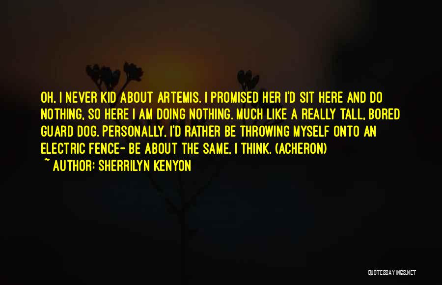 Sherrilyn Kenyon Quotes: Oh, I Never Kid About Artemis. I Promised Her I'd Sit Here And Do Nothing, So Here I Am Doing