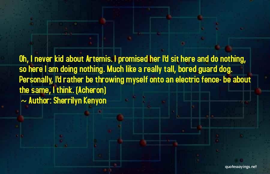 Sherrilyn Kenyon Quotes: Oh, I Never Kid About Artemis. I Promised Her I'd Sit Here And Do Nothing, So Here I Am Doing