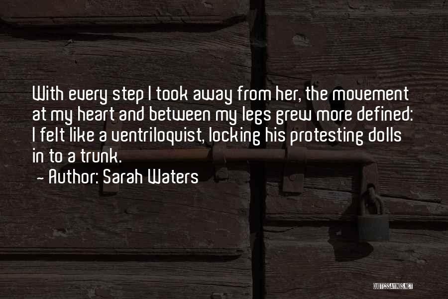 Sarah Waters Quotes: With Every Step I Took Away From Her, The Movement At My Heart And Between My Legs Grew More Defined: