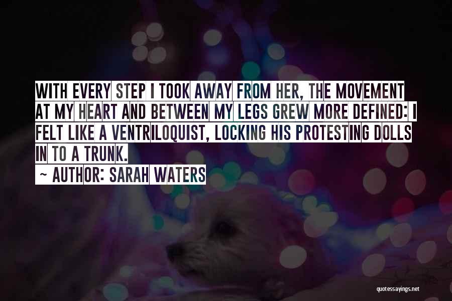 Sarah Waters Quotes: With Every Step I Took Away From Her, The Movement At My Heart And Between My Legs Grew More Defined: