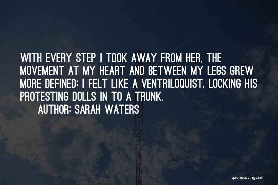 Sarah Waters Quotes: With Every Step I Took Away From Her, The Movement At My Heart And Between My Legs Grew More Defined: