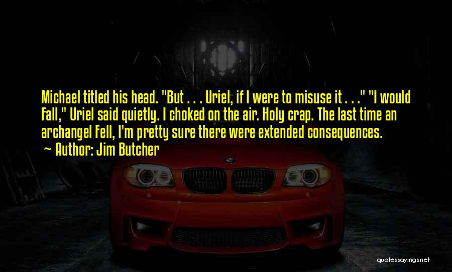 Jim Butcher Quotes: Michael Titled His Head. But . . . Uriel, If I Were To Misuse It . . . I Would