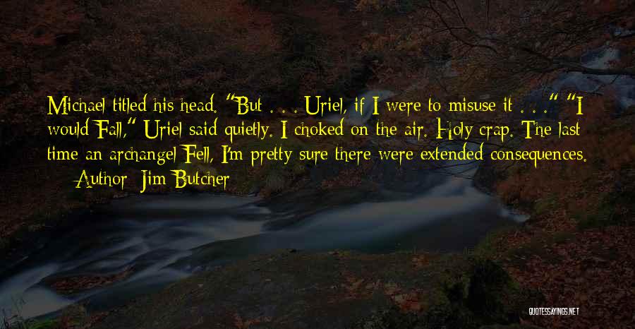 Jim Butcher Quotes: Michael Titled His Head. But . . . Uriel, If I Were To Misuse It . . . I Would