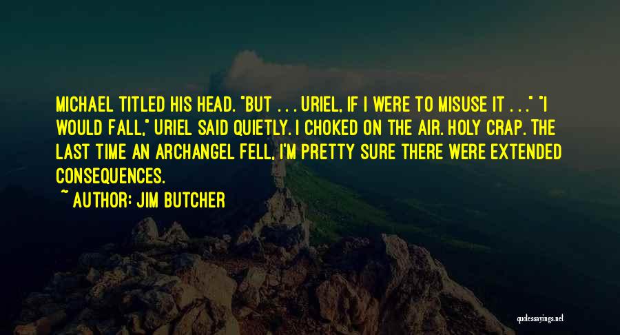 Jim Butcher Quotes: Michael Titled His Head. But . . . Uriel, If I Were To Misuse It . . . I Would