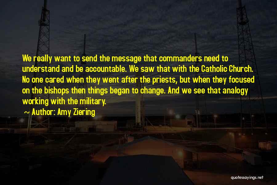 Amy Ziering Quotes: We Really Want To Send The Message That Commanders Need To Understand And Be Accountable. We Saw That With The