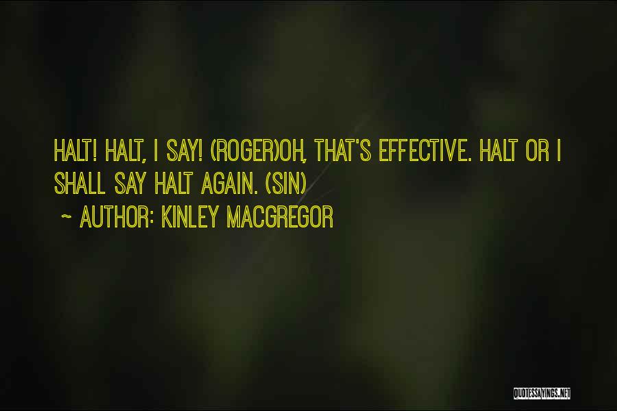 Kinley MacGregor Quotes: Halt! Halt, I Say! (roger)oh, That's Effective. Halt Or I Shall Say Halt Again. (sin)