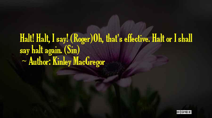 Kinley MacGregor Quotes: Halt! Halt, I Say! (roger)oh, That's Effective. Halt Or I Shall Say Halt Again. (sin)