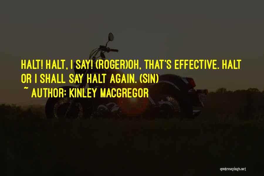 Kinley MacGregor Quotes: Halt! Halt, I Say! (roger)oh, That's Effective. Halt Or I Shall Say Halt Again. (sin)