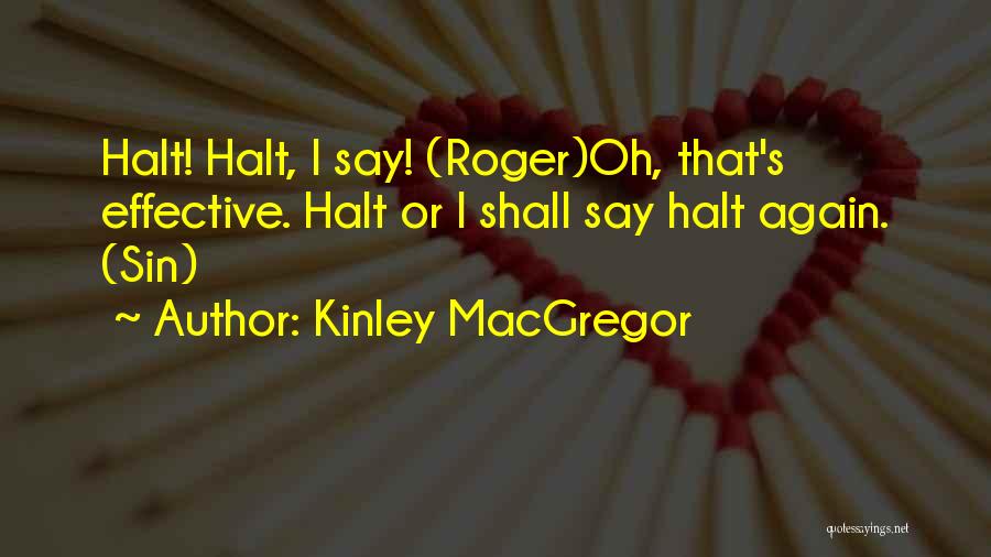 Kinley MacGregor Quotes: Halt! Halt, I Say! (roger)oh, That's Effective. Halt Or I Shall Say Halt Again. (sin)